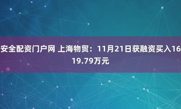 安全配资门户网 上海物贸：11月21日获融资买入1619.79万元